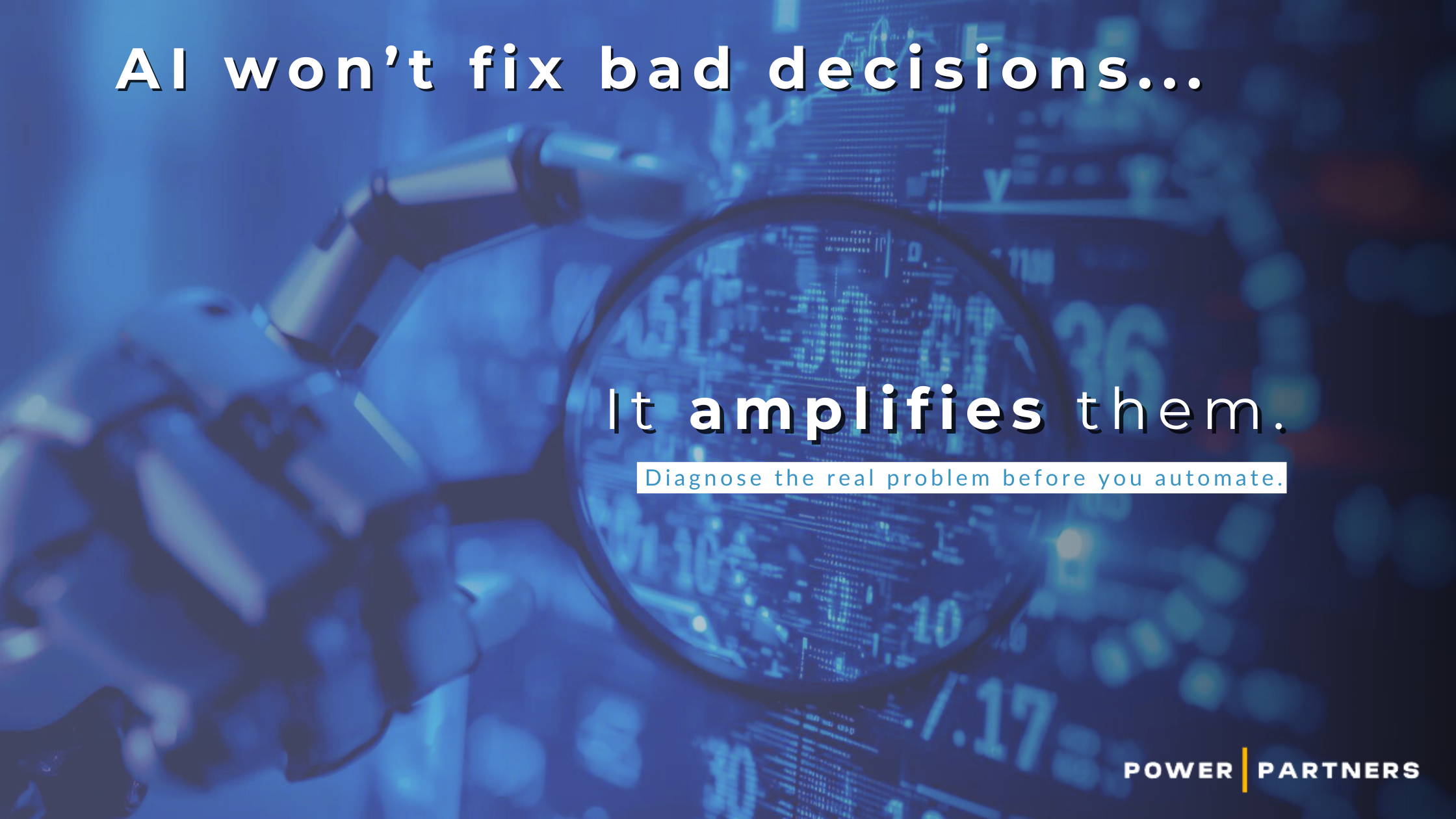 AI concept graphic showing a robotic hand holding a magnifying glass over data, with text reading ‘AI won’t fix bad decisions. It amplifies them.